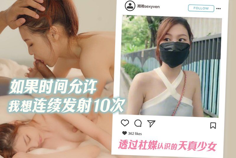  透過社媒認識天真的少女湘湘sexyven,如果時間允許我想連續發射10次