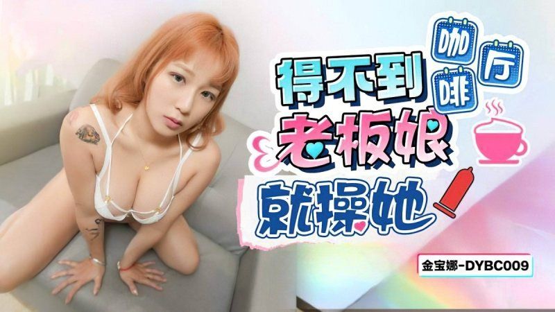 dybc-009 抖陰傳媒 得不到咖啡廳老闆娘就操她-金寶娜