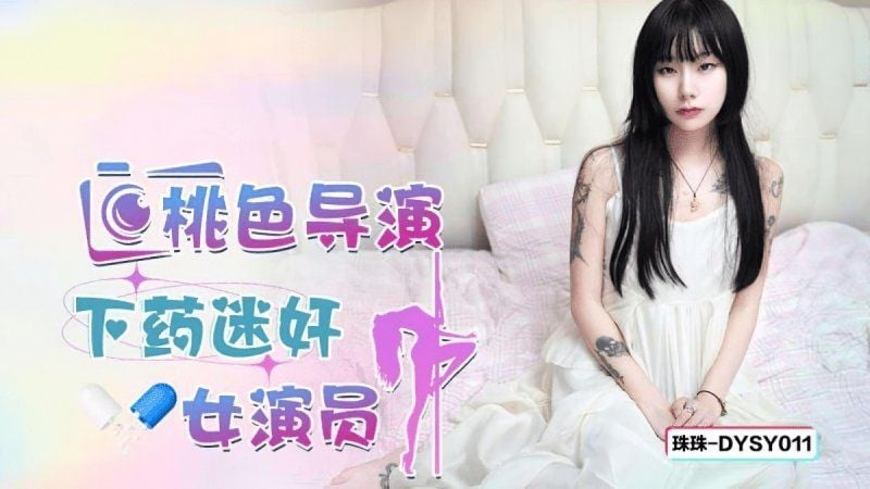 dysy-011 抖陰傳媒 桃色導演下藥迷奸女演員-珠珠