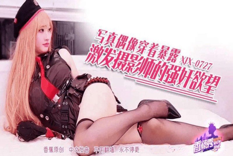 xjx-0727 香蕉視頻 寫真偶像穿著暴露激發慾望-林千夜