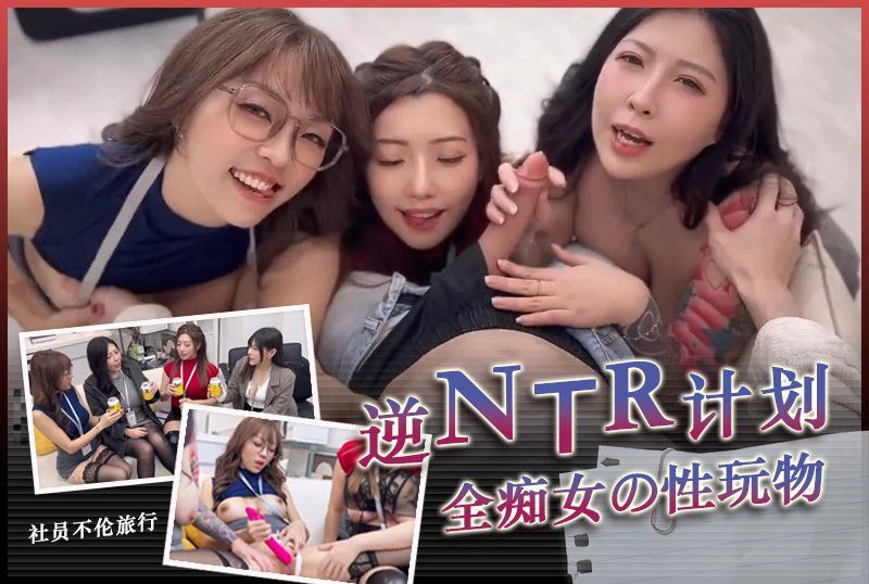  逆NTR計劃社員不倫旅行NTR全痴女の性玩物
