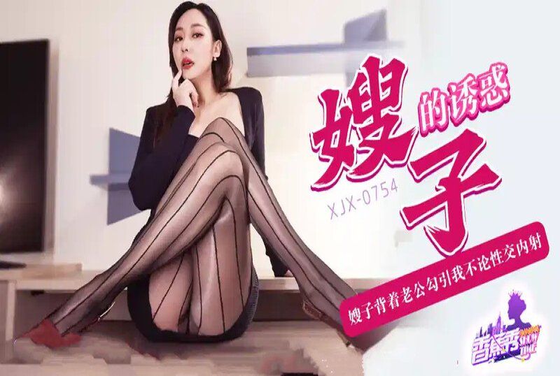 xjx-0754 香蕉视频 嫂子的诱惑不伦性交内射-米菲兔