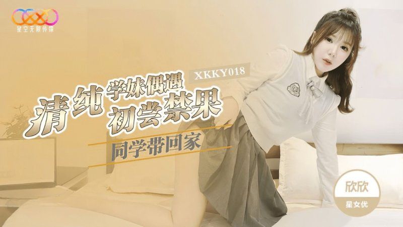 xkky-018 星空无限传媒 清纯学妹偶遇同学带回家-欣欣
